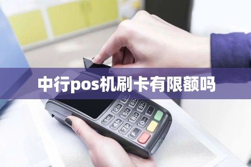中行pos机刷卡有限额吗