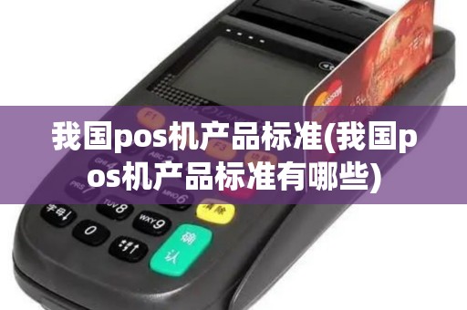 我国pos机产品标准(我国pos机产品标准有哪些)