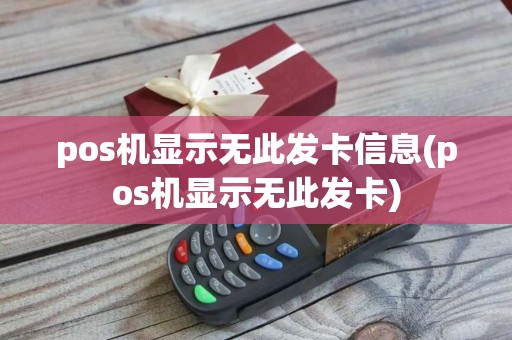 pos机显示无此发卡信息(pos机显示无此发卡)