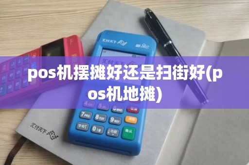 pos机摆摊好还是扫街好(pos机地摊)