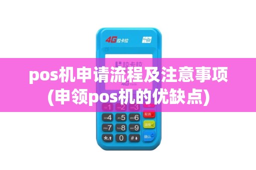 pos机申请流程及注意事项(申领pos机的优缺点)