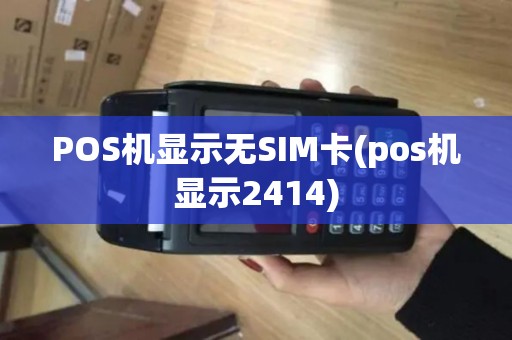 POS机显示无SIM卡(pos机显示2414)
