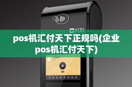 pos机汇付天下正规吗(企业pos机汇付天下)