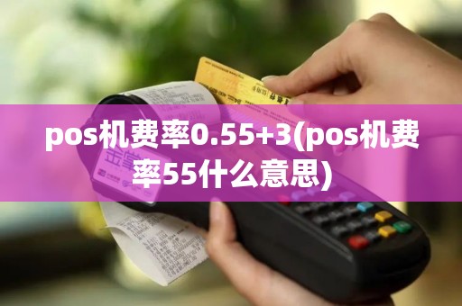 pos机费率0.55+3(pos机费率55什么意思)