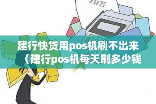 建行快贷用pos机刷不出来（建行pos机每天刷多少钱）