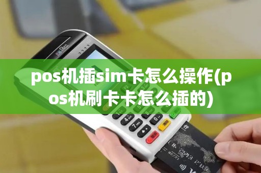 pos机插sim卡怎么操作(pos机刷卡卡怎么插的)