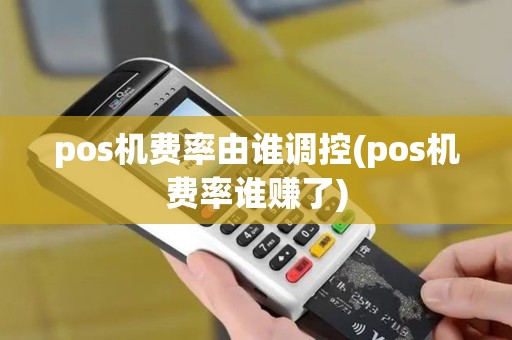 pos机费率由谁调控(pos机费率谁赚了)