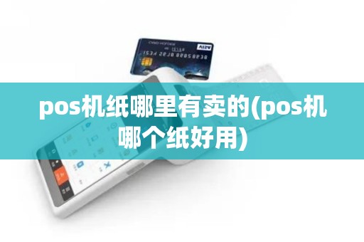 pos机纸哪里有卖的(pos机哪个纸好用)