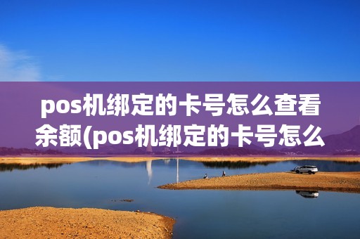 pos机绑定的卡号怎么查看余额(pos机绑定的卡号怎么查看)