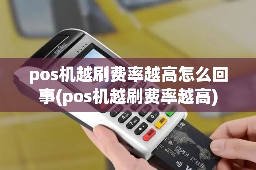 pos机越刷费率越高怎么回事(pos机越刷费率越高)