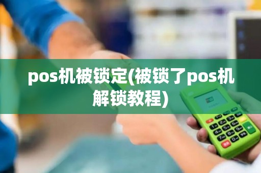 pos机被锁定(被锁了pos机解锁教程)
