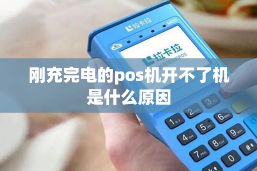 刚充完电的pos机开不了机是什么原因
