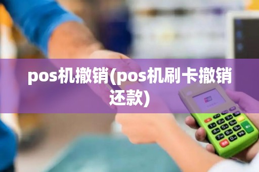 pos机撤销(pos机刷卡撤销还款)