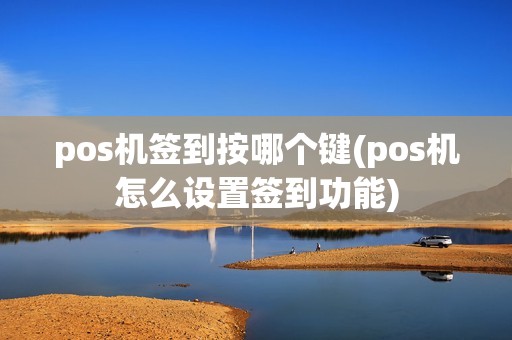 pos机签到按哪个键(pos机怎么设置签到功能)