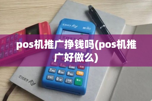 pos机推广挣钱吗(pos机推广好做么)