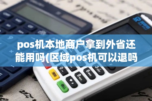 pos机本地商户拿到外省还能用吗(区域pos机可以退吗)