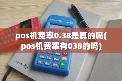 pos机费率0.38是真的吗(pos机费率有038的吗)