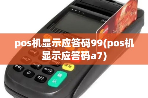 pos机显示应答码99(pos机显示应答码a7)