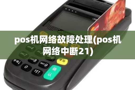 pos机网络故障处理(pos机网络中断21)
