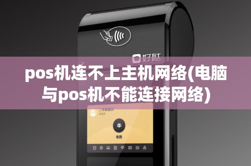 pos机连不上主机网络(电脑与pos机不能连接网络)