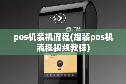 pos机装机流程(组装pos机流程视频教程)