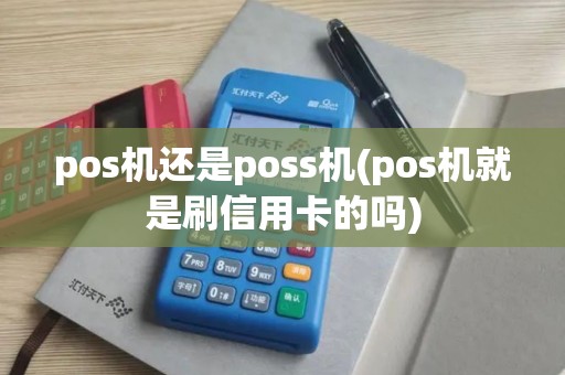 pos机还是poss机(pos机就是刷信用卡的吗)
