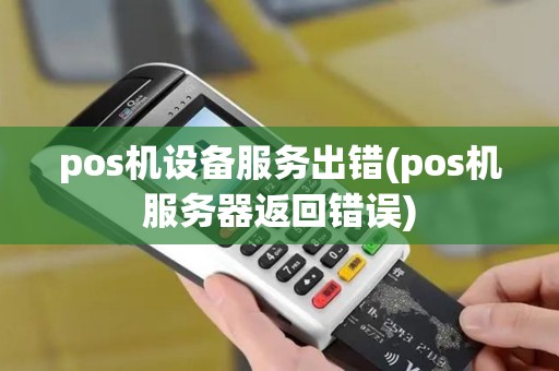 pos机设备服务出错(pos机服务器返回错误)