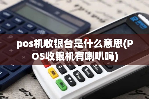 pos机收银台是什么意思(POS收银机有喇叭吗)