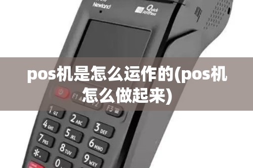 pos机是怎么运作的(pos机怎么做起来)