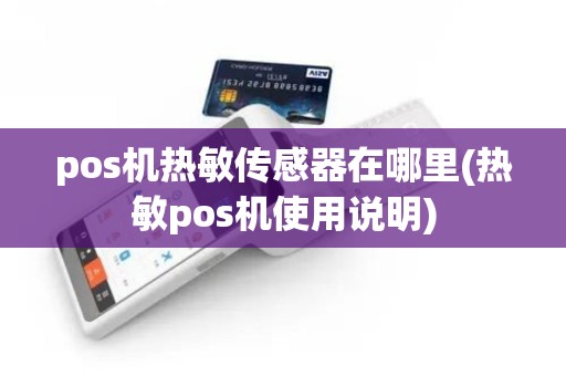 pos机热敏传感器在哪里(热敏pos机使用说明)