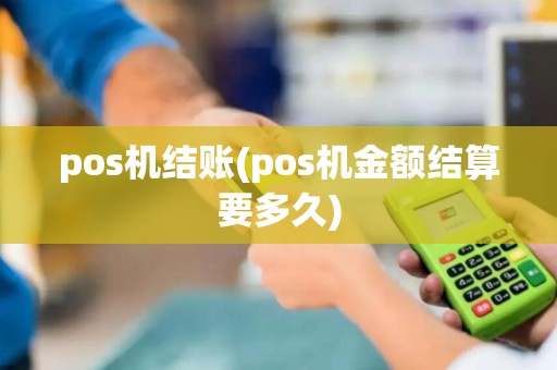 pos机结账(pos机金额结算要多久)