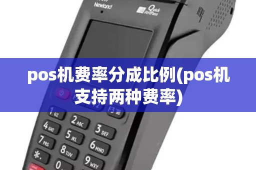 pos机费率分成比例(pos机支持两种费率)