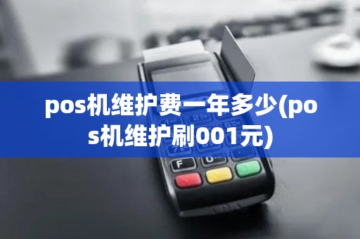 pos机维护费一年多少(pos机维护刷001元)