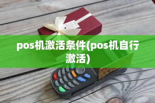 pos机激活条件(pos机自行激活)