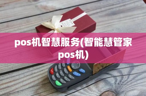 pos机智慧服务(智能慧管家pos机)