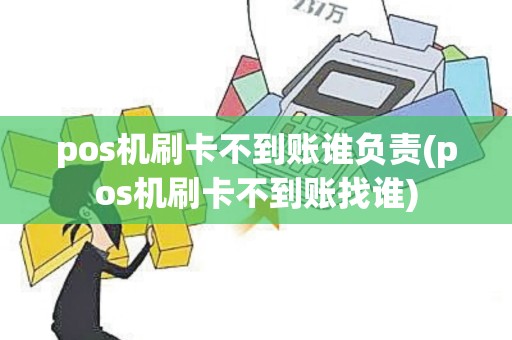 pos机刷卡不到账谁负责(pos机刷卡不到账找谁)