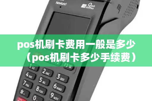 pos机刷卡费用一般是多少（pos机刷卡多少手续费）
