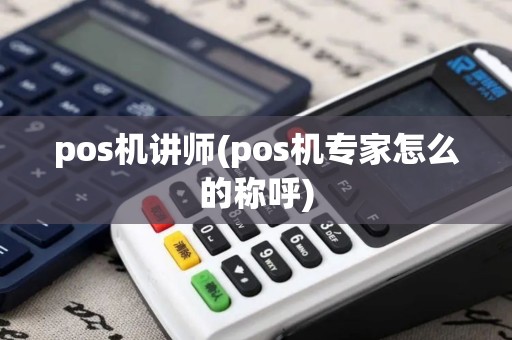 pos机讲师(pos机专家怎么的称呼)