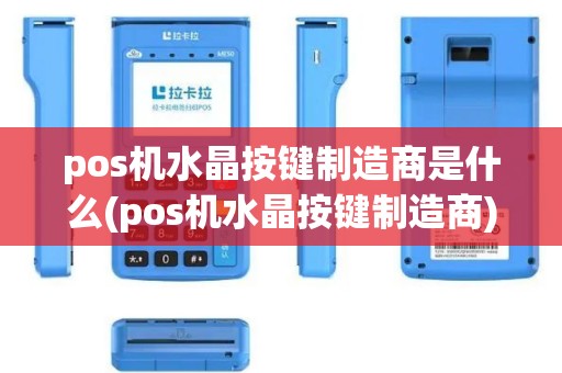 pos机水晶按键制造商是什么(pos机水晶按键制造商)