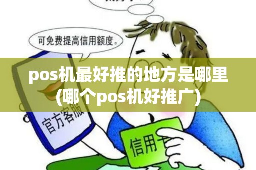 pos机最好推的地方是哪里(哪个pos机好推广)