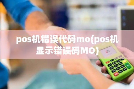pos机错误代码mo(pos机显示错误码MO)