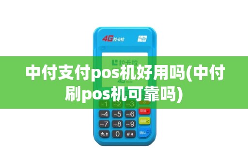 中付支付pos机好用吗(中付刷pos机可靠吗)