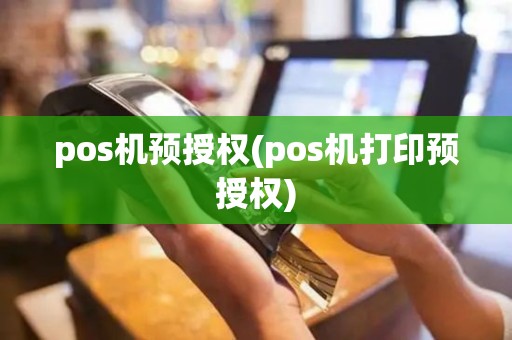 pos机预授权(pos机打印预授权)