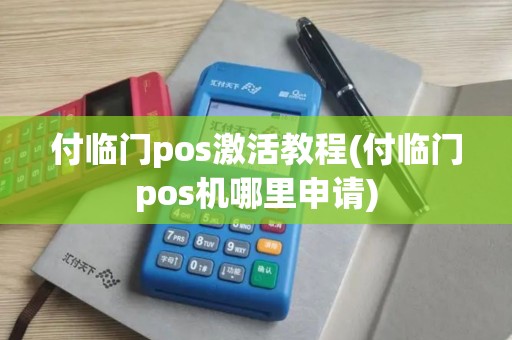 付临门pos激活教程(付临门pos机哪里申请)