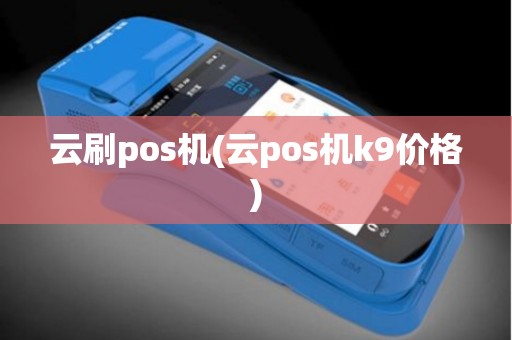 云刷pos机(云pos机k9价格)