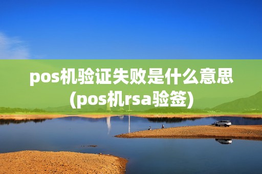pos机验证失败是什么意思(pos机rsa验签)
