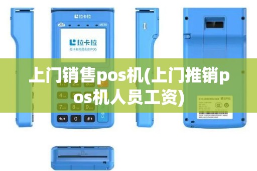 上门销售pos机(上门推销pos机人员工资)