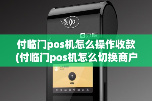 付临门pos机怎么操作收款(付临门pos机怎么切换商户)