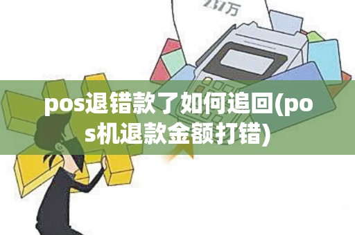 pos退错款了如何追回(pos机退款金额打错)