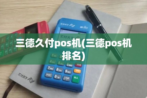 三德久付pos机(三德pos机排名)